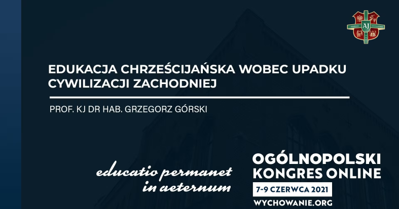 prof. KJ dr hab. Grzegorz Górski - Edukacja chrześcijańska wobec upadku cywilizacji zachodniej