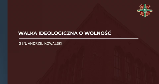 gen. Andrzej Kowalski – Walka ideologiczna o wolność