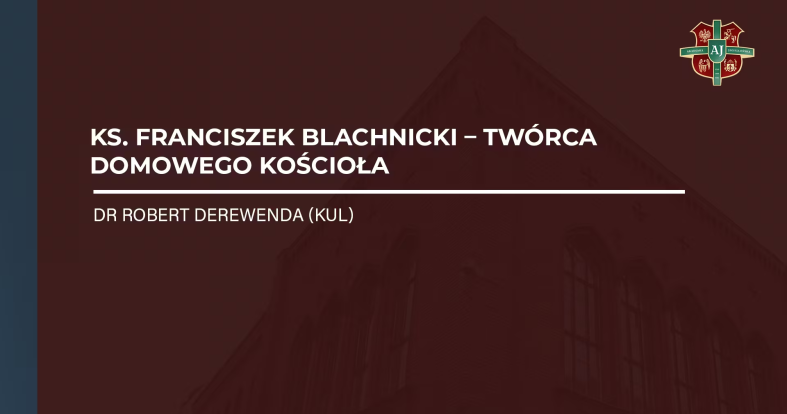 dr Robert Derewenda (KUL) – ks. Franciszek Blachnicki – twórca Domowego Kościoła