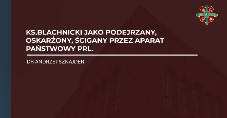 dr Andrzej Sznajder – ks. Blachnicki jako podejrzany, oskarżony, ścigany przez aparat państwowy PRL